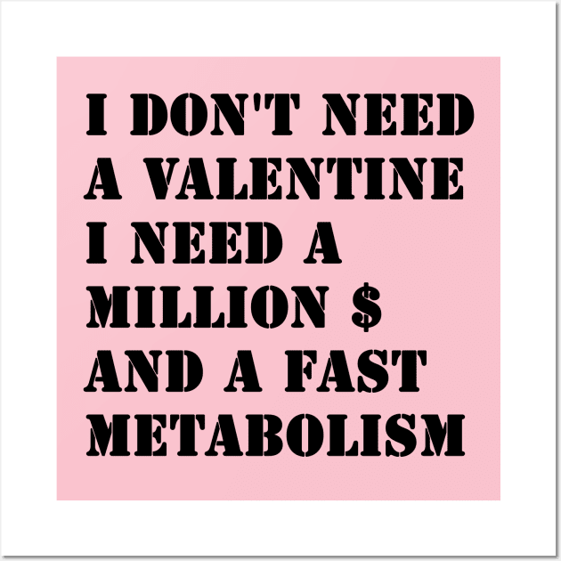 I Don't Need A Valentine, I Need A Million Dollars And A Fast Metabolism Wall Art by valentinahramov